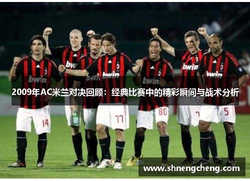 2009年AC米兰对决回顾：经典比赛中的精彩瞬间与战术分析