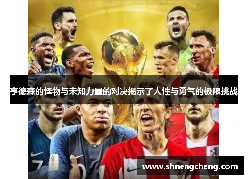 亨德森的怪物与未知力量的对决揭示了人性与勇气的极限挑战